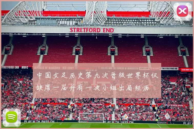 中国女足历史第九次晋级世界杯仅缺席一届并有一次小组出局经历